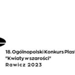 18 Ogólnopolski Konkurs Plastyczny dla dzieci i młodzieży „Kwiaty w szarości”